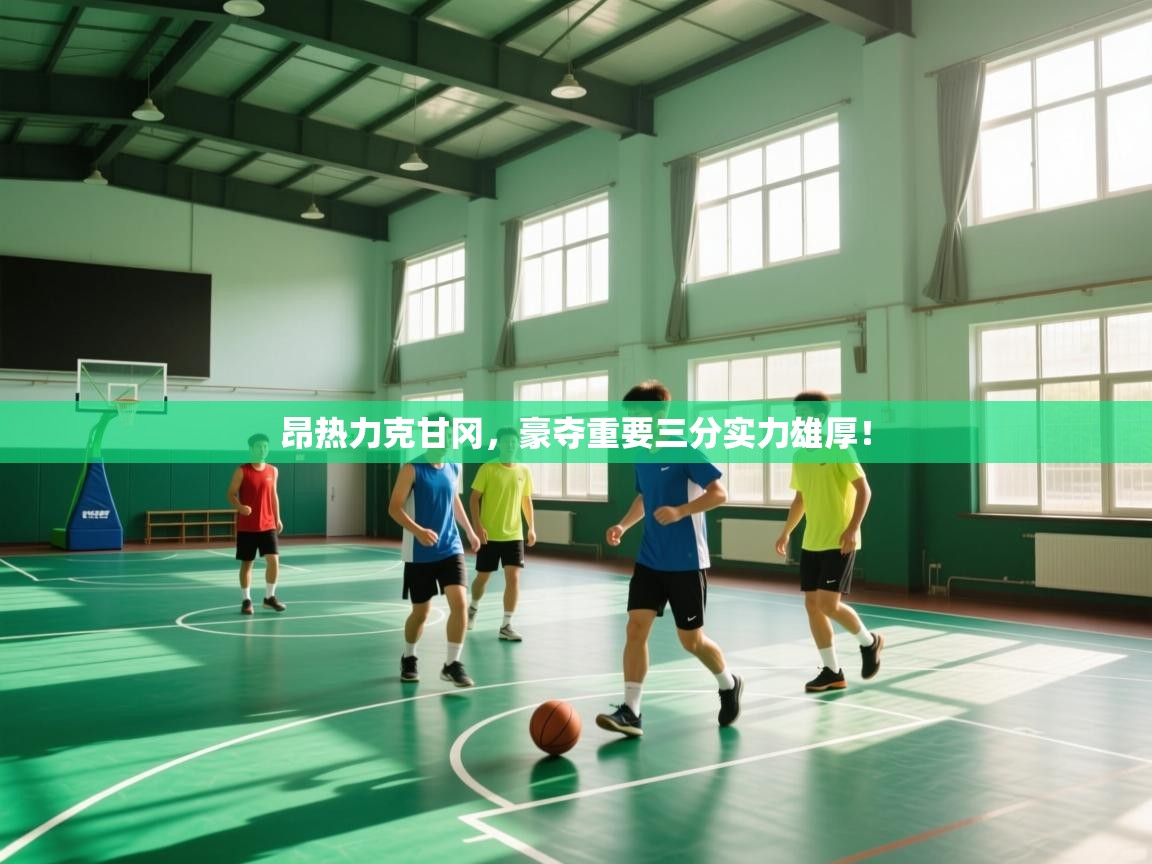 昂热力克甘冈，豪夺重要三分实力雄厚！  第2张